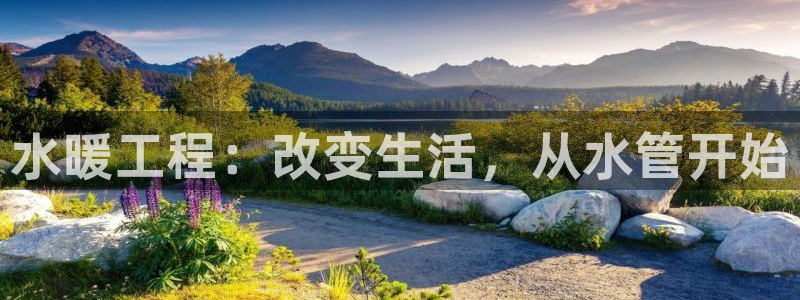 意昂体育3招商电话是多少：水暖工程：改变生活，从水管开始
