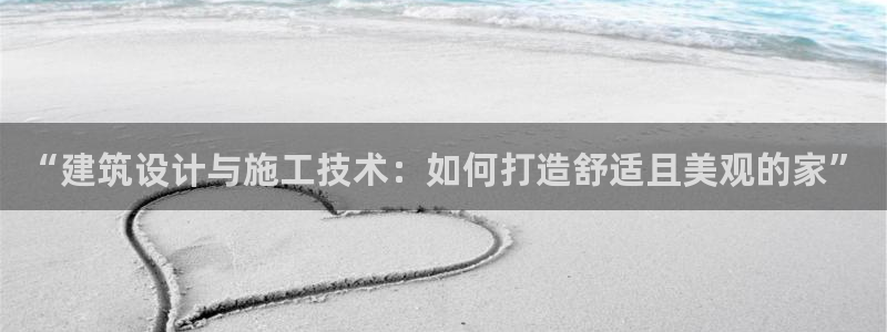 意昂体育3平台注册要钱吗是真的吗：“建筑设计与施工技术：如何打造舒适且美观的家”