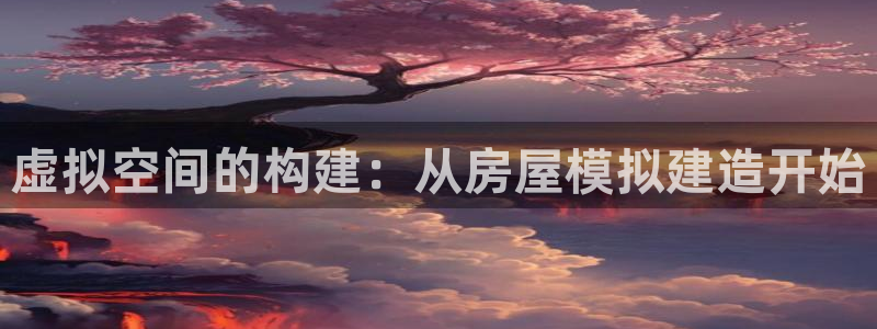 意昂3新能源：虚拟空间的构建：从房屋模拟建造开始