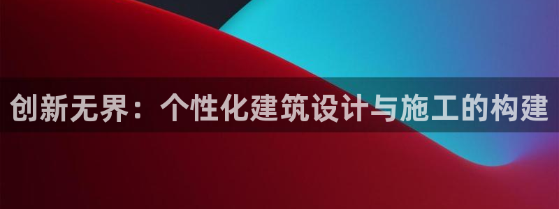意昂3代理：创新无界：个性化建筑设计与施工的构建
