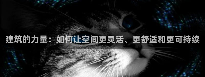 意昂3官网：建筑的力量：如何让空间更灵活、更舒适和更可持续