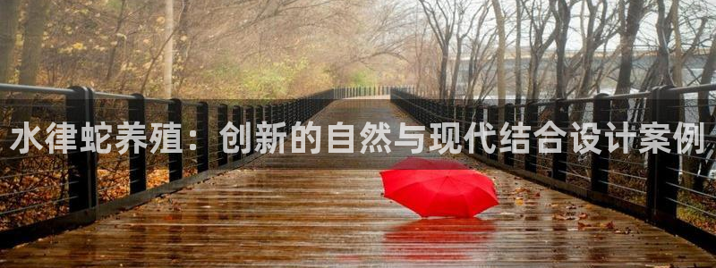 意昂体育3平台注册：水律蛇养殖：创新的自然与现代结合设计案例