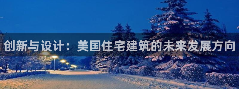 意昂体育3平台注册要钱吗：创新与设计：美国住宅建筑的未来发展方向