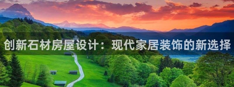 意昂3娱乐40996：创新石材房屋设计：现代家居装饰的新选择