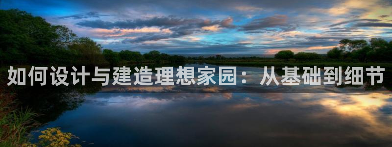 意昂3集团logo：如何设计与建造理想家园：从基础到细节