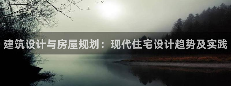 意昂3官网：建筑设计与房屋规划：现代住宅设计趋势及实践