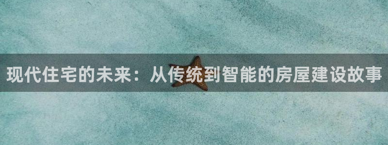 海南意昂体育3：现代住宅的未来：从传统到智能的房屋建设故事