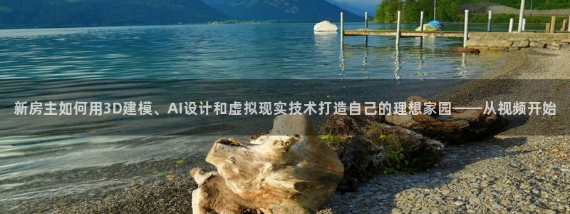 意昂体育3招商电话号码是多少号：新房主如何用3D建模、AI设计和虚拟现实技术打造自己的理想家园——从