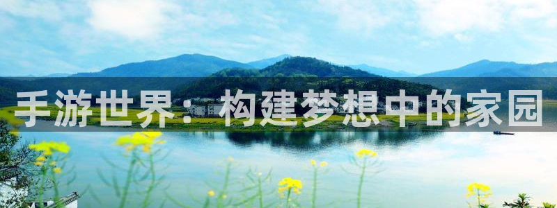 意昂体育3平台注册流程视频：手游世界：构建梦想中的家园