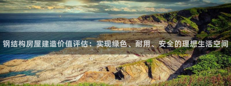 意昂3集团E.ON：钢结构房屋建造价值评估：实现绿色、耐用、安全的理想生活空间
