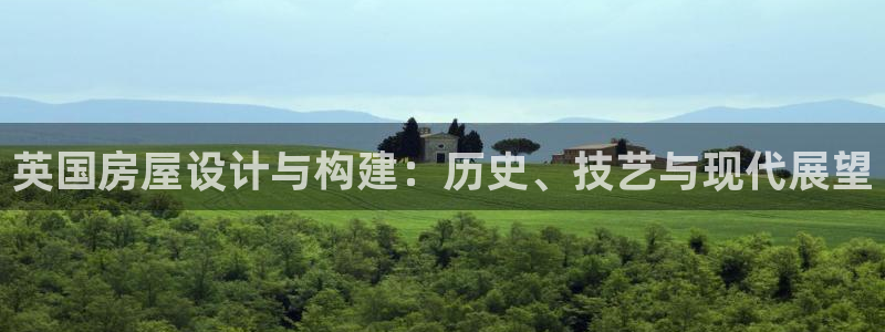 意昂3娱乐首页网站大全：英国房屋设计与构建：历史、技艺与现代展望