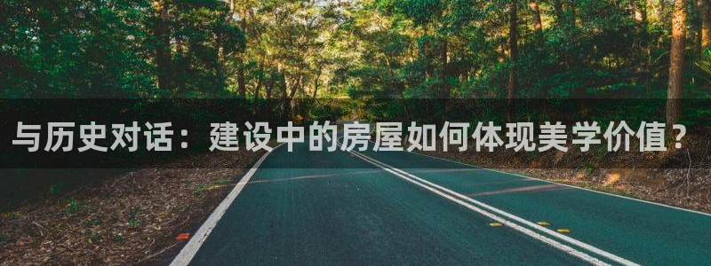 意昂体育3平台：与历史对话：建设中的房屋如何体现美学价值？