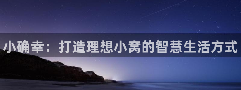 意昂体育3招商电话号码是多少啊：小确幸：打造理想小窝的智慧生活方式