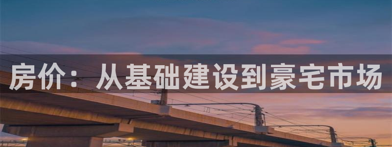 意昂3代理：房价：从基础建设到豪宅市场