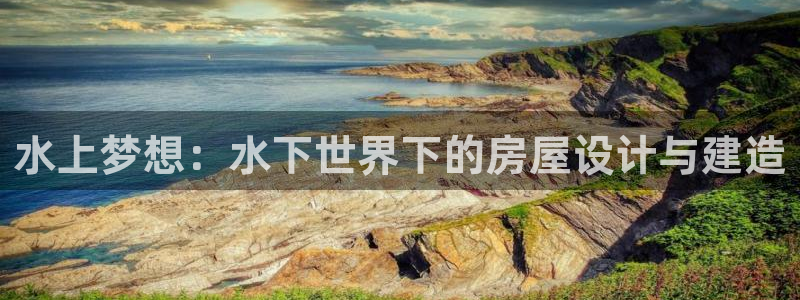 意昂3集团：水上梦想：水下世界下的房屋设计与建造