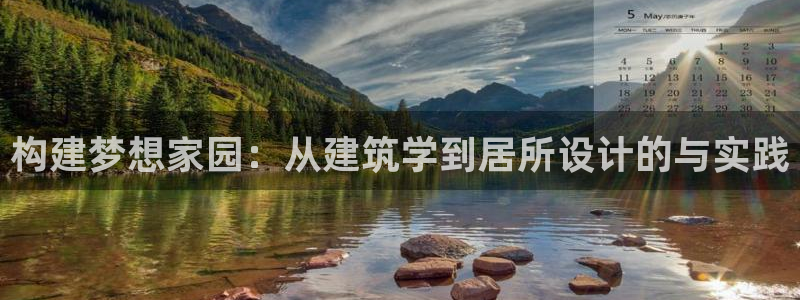 意昂平台体育：构建梦想家园：从建筑学到居所设计的与实践