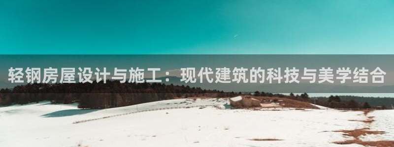 意昂平台体育：轻钢房屋设计与施工：现代建筑的科技与美学结合