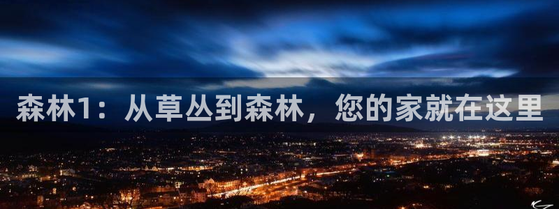 注册意昂3：森林1：从草丛到森林，您的家就在这里