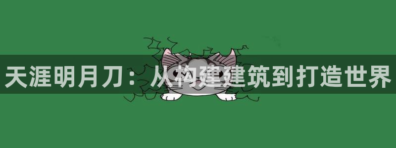 意昂体育3招商电话号码：天涯明月刀：从构建建筑到打造世界